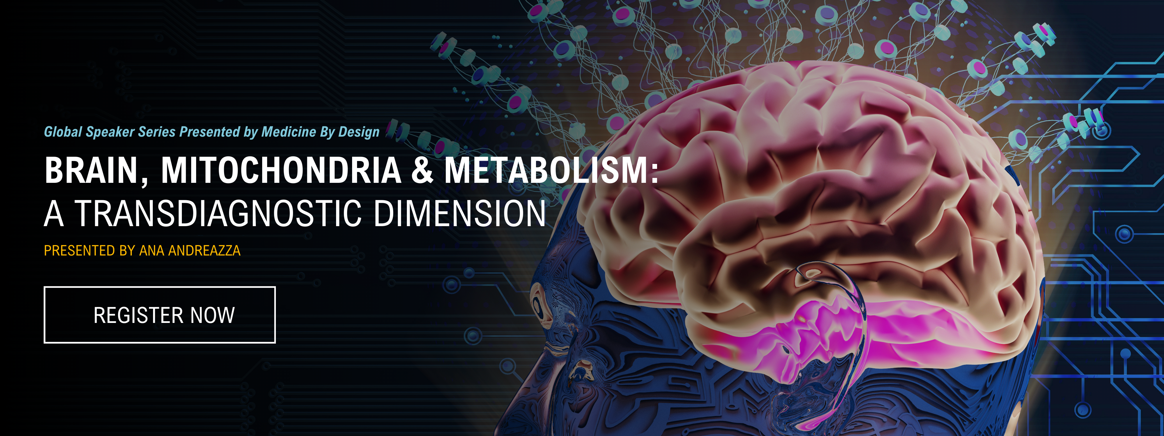 Global Speaker Series Presented By Medicine By Design</p>
<p>Presentation Title: Brain, Mitochondria and Metabolism: A Transdiagnostic Dimension